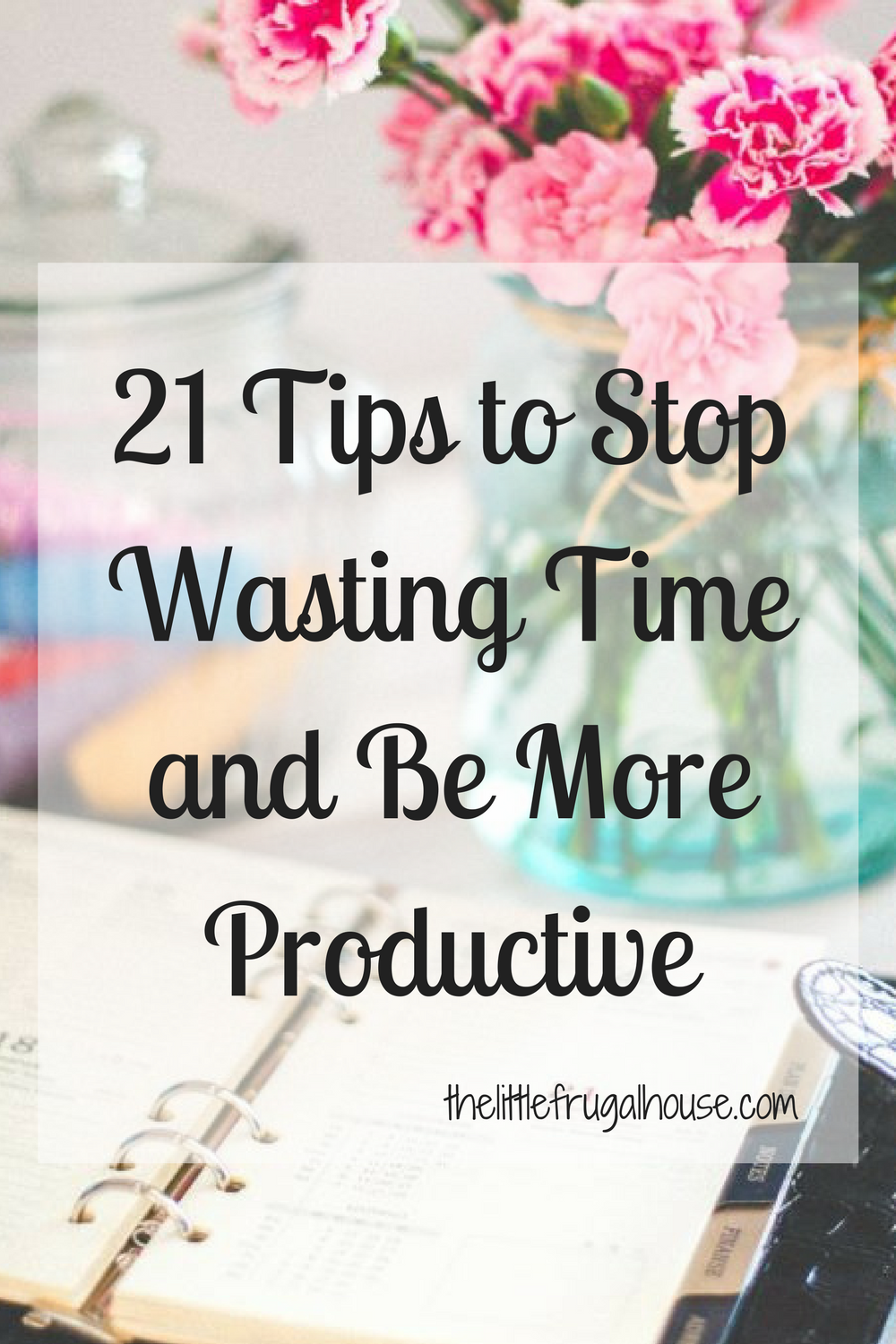 21 Tips To Stop Wasting Time And Be More Productive